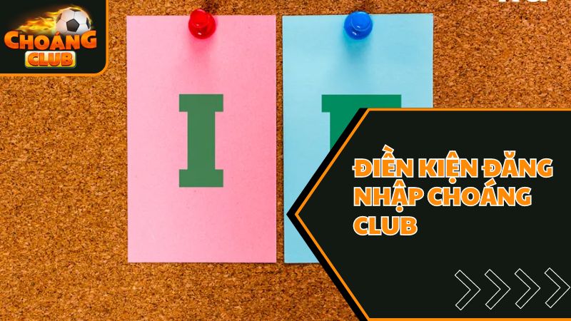 Điều kiện đăng nhập Choáng club